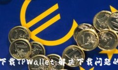  如何顺利下载TPWallet：解