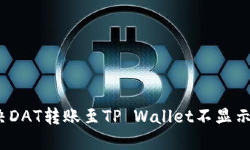 如何解决DAT转账至TP Wallet不显示的问题？