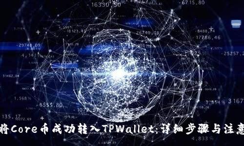 :
如何将Core币成功转入TPWallet：详细步骤与注意事项