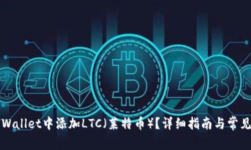 如何在TPWallet中添加LTC（莱特币）？详细指南与常见问题解答