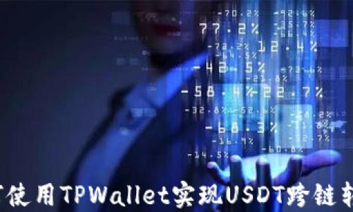 
如何使用TPWallet实现USDT跨链转账？