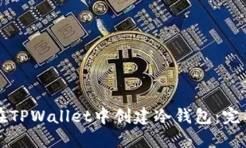 如何在TPWallet中创建冷钱包：完整指南