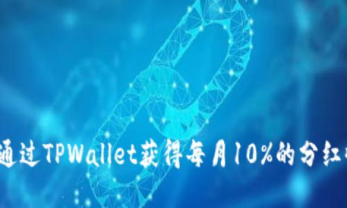 优质
如何通过TPWallet获得每月10%的分红收益？