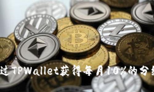 优质
如何通过TPWallet获得每月10%的分红收益？