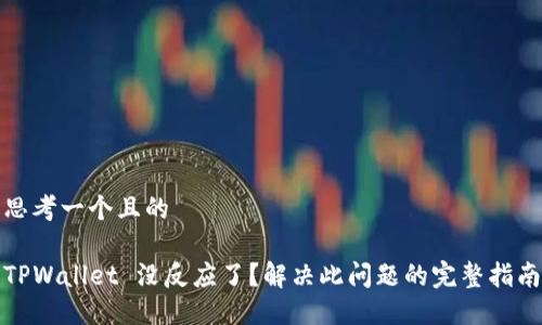 思考一个且的

TPWallet 没反应了？解决此问题的完整指南