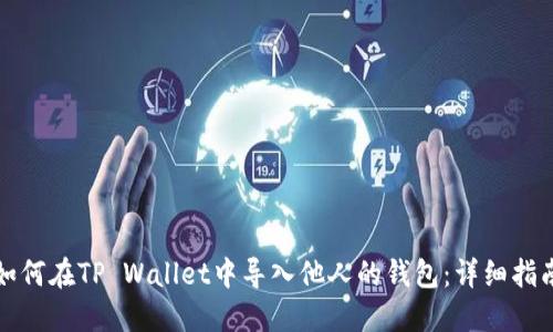 如何在TP Wallet中导入他人的钱包：详细指南