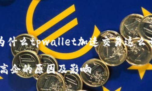 为了更好的进行，以下是为“为什么tpwallet加速交易这么贵”这个主题拟定的和关键词：

探索TPWallet加速交易费用高企的原因及影响