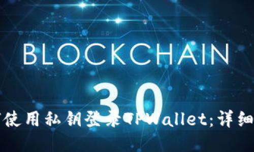 如何使用私钥登录TPWallet：详细指南