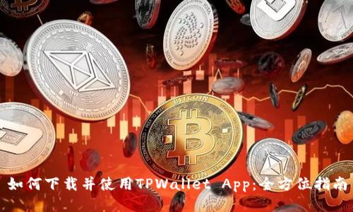 如何下载并使用TPWallet App：全方位指南