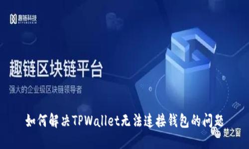 如何解决TPWallet无法连接钱包的问题