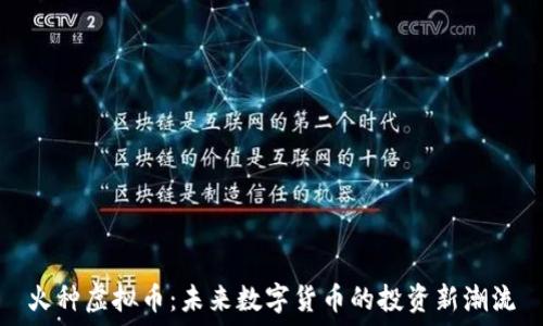   
火种虚拟币：未来数字货币的投资新潮流