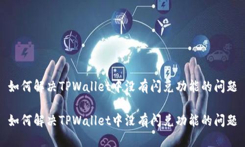 如何解决TPWallet中没有闪兑功能的问题

如何解决TPWallet中没有闪兑功能的问题