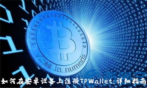   
如何在安卓设备上注册TPWallet：详细指南