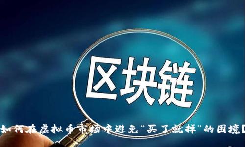 如何在虚拟币市场中避免“买了就掉”的困境？