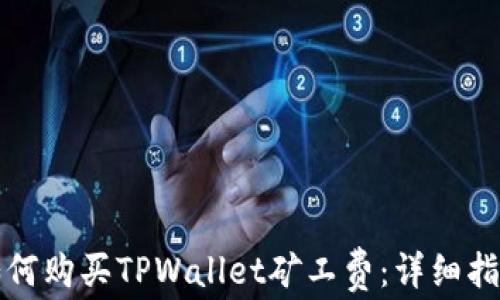 
如何购买TPWallet矿工费：详细指南