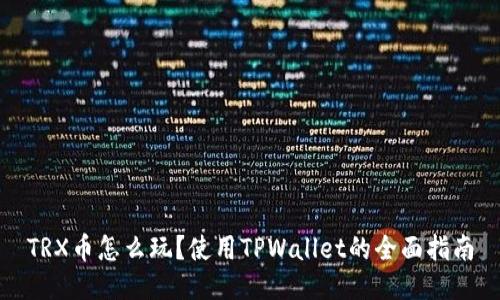 TRX币怎么玩？使用TPWallet的全面指南