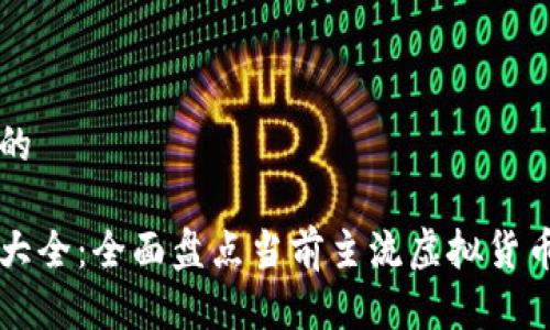 思考一个且的

虚拟币简称大全：全面盘点当前主流虚拟货币缩写及解析