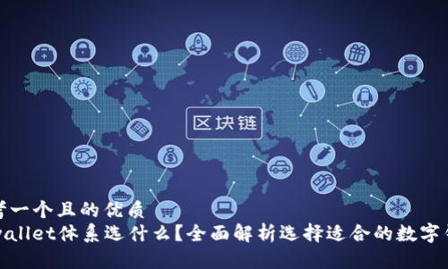 思考一个且的优质  
TPwallet体系选什么？全面解析选择适合的数字钱包