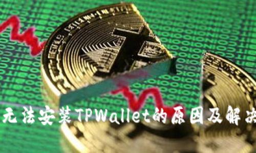 手机无法安装TPWallet的原因及解决方法