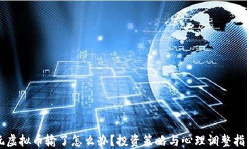 
玩虚拟币输了怎么办？投资策略与心理调整指南