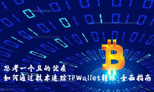 思考一个且的优质  
如何通过技术追踪TPWallet转账：全面指南