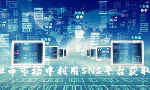 如何在虚拟币市场中利用SNS平台获取更高收益？