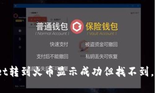 tpwallet转到火币显示成功但找不到，怎么办？