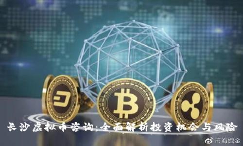长沙虚拟币咨询：全面解析投资机会与风险