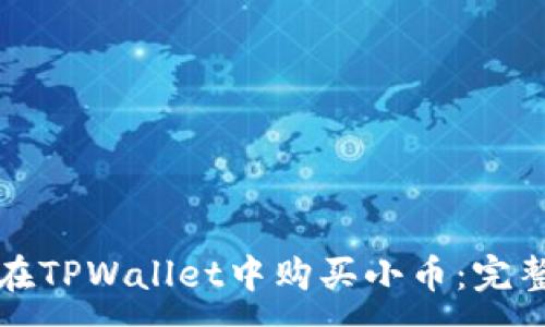 :
如何在TPWallet中购买小币：完整指南