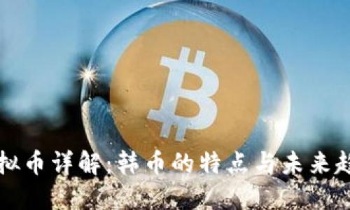 虚拟币详解：韩币的特点与未来趋势