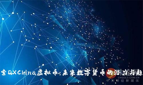 探索DXChina虚拟币：未来数字货币的潜力与趋势