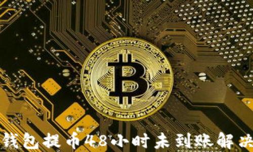 
TP冷钱包提币48小时未到账解决指南