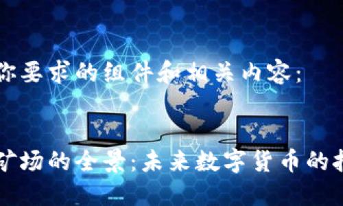 以下是你要求的组件和相关内容：


虚拟币矿场的全景：未来数字货币的挖掘热点