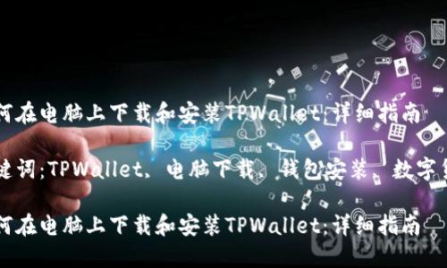 如何在电脑上下载和安装TPWallet：详细指南

关键词：TPWallet, 电脑下载, 钱包安装, 数字货币

如何在电脑上下载和安装TPWallet：详细指南