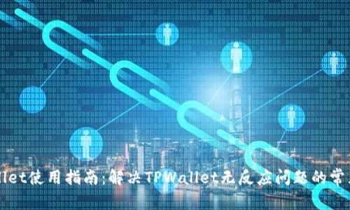 TPWallet使用指南：解决TPWallet无反应问题的常见方法