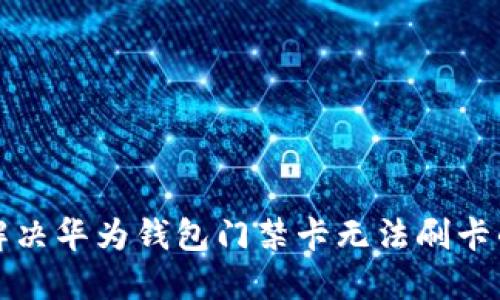 如何解决华为钱包门禁卡无法刷卡的问题