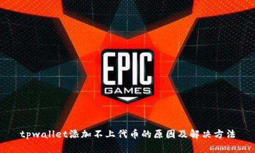tpwallet添加不上代币的原因及解决方法