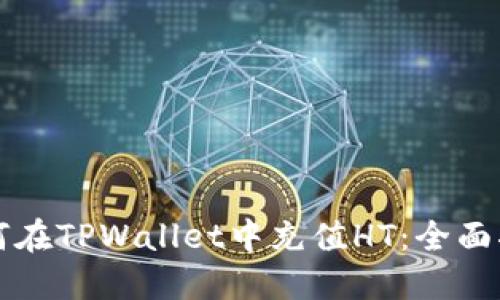 如何在TPWallet中充值HT：全面指南
