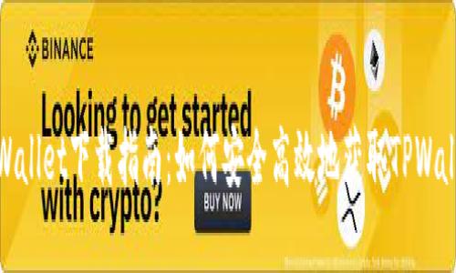 TPWallet下载指南：如何安全高效地获取TPWallet