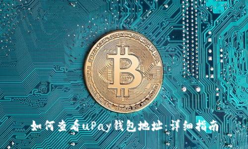 如何查看uPay钱包地址：详细指南