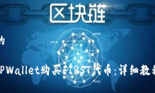 思考一个且的

: 如何通过TPWallet购买FIRST代币：详细教程及注意事项