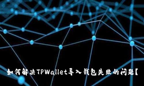 如何解决TPWallet导入钱包失败的问题？