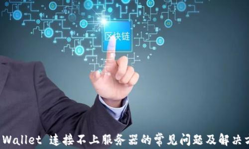 
TP Wallet 连接不上服务器的常见问题及解决方案