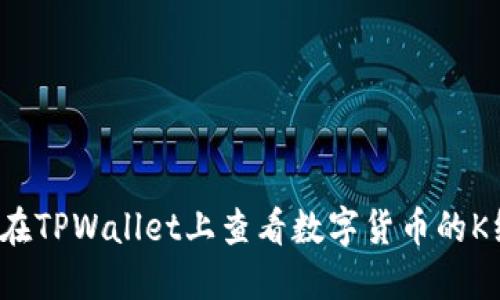如何在TPWallet上查看数字货币的K线图?