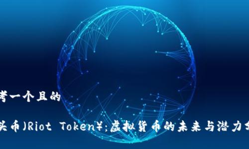 思考一个且的

拳头币（Riot Token）：虚拟货币的未来与潜力分析