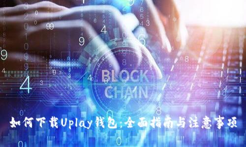 如何下载Uplay钱包：全面指南与注意事项