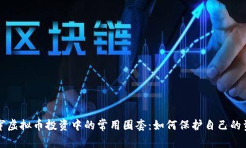 揭穿虚拟币投资中的常用圈套：如何保护自己的资产