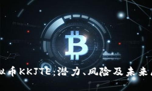 虚拟币KKJTE：潜力、风险及未来展望