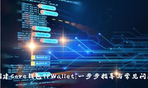 如何创建Core钱包TPWallet：一步步指导与常见问题解答