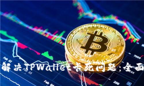 如何解决TPWallet卡死问题：全面指南